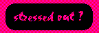 Stressed out?